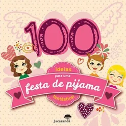 New Jacarandá 100 Ideias para uma Festa de Pijama Fantástica!