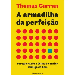 Best Presença A Armadilha da Perfeição de Thomas Curran - Por que Razão o Ótimo é o Maior Inimigo do Bom