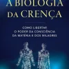 Lua De Papel A Biologia da Crença de Dr. Bruce H. Lipton - Como Libertar o Poder da Consciência da Matéria e dos Milagres