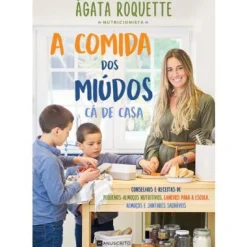 Hot Manuscrito A Comida dos Miúdos Cá de Casa de Ágata Roquette - Conselhos e Receitas de Pequenos Almoços Nutritivos, Lanches para a Escola, Almoços e Jantares Saudáveis