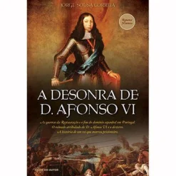 Clube Do Autor A Desonra de D. Afonso VI de Jorge Sousa Correia