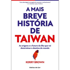 Ideias De Ler A Mais Breve História de Taiwan de Kerry Brown - As Origens e o Futuro da Ilha que Vai Determinar o Destino do Mundo
