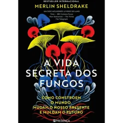 Online Presença A Vida Secreta dos Fungos: Como Constroem o Mundo, Mudam o Nosso Presente e Moldam o Futuro de Merlin Sheldrake