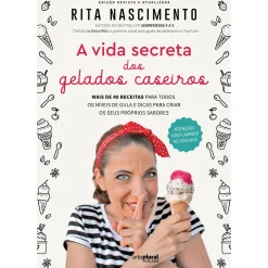 Arteplural A Vida Secreta dos Gelados Caseiros de Rita Nascimento - Mais de 40 Receitas para Todos os Níveis de Gula e Dicas para Criar os seus Próprios Sabores
