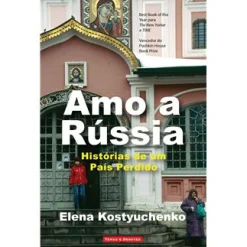 Temas E Debates Amo a Rússia de Elena Kostyuchenko - Histórias de um País Perdido