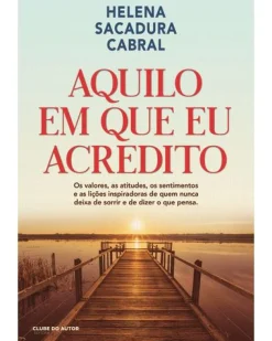 Clube Do Autor Aquilo em que Eu Acredito de Helena Sacadura Cabral