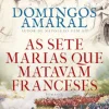 Casa Das Letras As Sete Marias que Matavam Franceses de Domingos Amaral