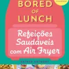 Outlet Presença Bored of Lunch - Refeições Saudáveis com Air Fryer de Nathan Anthony