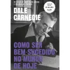 Objetiva Como Ser Bem-Sucedido no Mundo de Hoje de Dale Carnegie