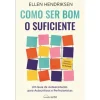 Nascente Como Ser Bom o Suficiente de Ellen Hendriksen - Um Guia de Autoaceitação para Autocríticos e Perfecionistas