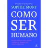 Objectiva Como Ser Humano de Sophie Mort - Porque Somos Como Somos e Porque é Importante Conhecermo-nos