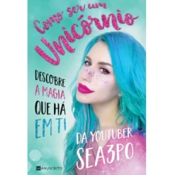 Manuscrito Como Ser um Unicórnio de Sea3P0 - Descobre a Magia que Há em Ti