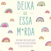 Nascente Deixa Lá Essa M*rda de Monica Sweeney - Um Diário para Quem Quer Deixar de Bater no Ceguinho e Ter uma Vida Feliz