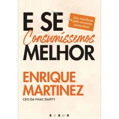 Vogais E Se Consumíssemos Melhor de Enrique Martinez - Um Manifesto Pelo Consumo Sustentável