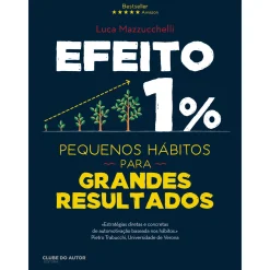 Clube Do Autor Efeito 1% - Pequenos Hábitos para Grandes Resultados de Luca Mazzucchelli