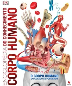Texto Editores Enciclopédia do Conhecimento - Corpo Humano de Dorling Kindersley - O Corpo Humano Explorado ao Pormenor