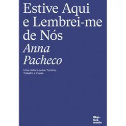 Best Objetiva Estive Aqui e Lembrei-me de Nós de Anna Pacheco - Uma História Sobre Turismo, Trabalho e Classe