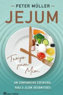 Casa Das Letras Jejum, Tempo para Mim de Peter Müller - Um Companheiro Espiritual para o Jejum Intermitente
