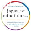 Nascente Jogos de Mindfulness de Susan Kaiser Greenland - Meditação e Atenção Plena para Crianças, Adolescentes e Famílias