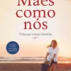 Clube Do Autor Mães Como Nós de Inês de Barros Baptista - Vidas que Contam Histórias