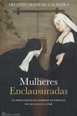 Best Casa Das Letras Mulheres Enclausuradas de Arlindo Manuel Caldeira - As Ordens Religiosas Femininas em Portugal nos Séculos XVI a XVIII
