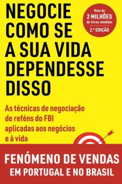Vogais Negocie Como Se a sua Vida Dependesse Disso de Chris Voss e Tahl Raz - As Técnicas de Negociação de Reféns do FBI Aplicadas aos Negócios e à Vida
