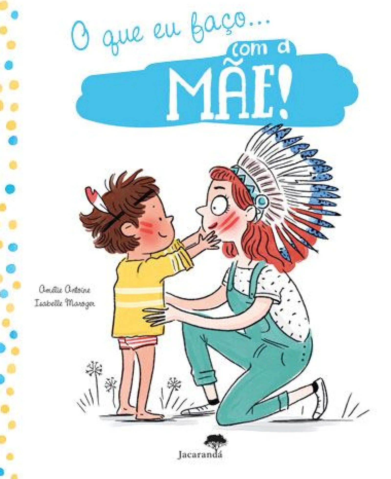 Jacarandá O que Eu Faço com a Mãe! | o que Eu Faço com o Pai! de Amélie Antoine e Isabelle Maroger - Livro com Dois Lados - Capa Dupla