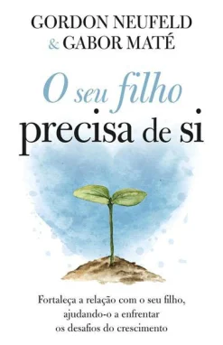 Ideias De Ler O seu Filho Precisa de Si de Gordon Neufeld e Gabor Maté