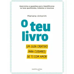 Matéria Prima O Teu Livro - um Guia Criativo para Cuidares de Ti com Amor de Mariana Amorim