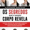Manuscrito Os Segredos que o Nosso Corpo Revela de Alexandre Monteiro - Manual Prático de Linguagem Corporal para Decifrar Gestos, Expressões, Sinais e Detetar Mentiras