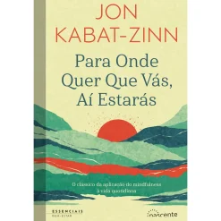 Nascente Para Onde Quer que Vás, Aí Estarás de Jon Kabat-Zinn
