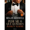 Planeta Pede-me o que Quiseres Agora e Sempre de Megan Maxwell