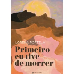 Manuscrito Primeiro Eu Tive de Morrer de Lorena Portela
