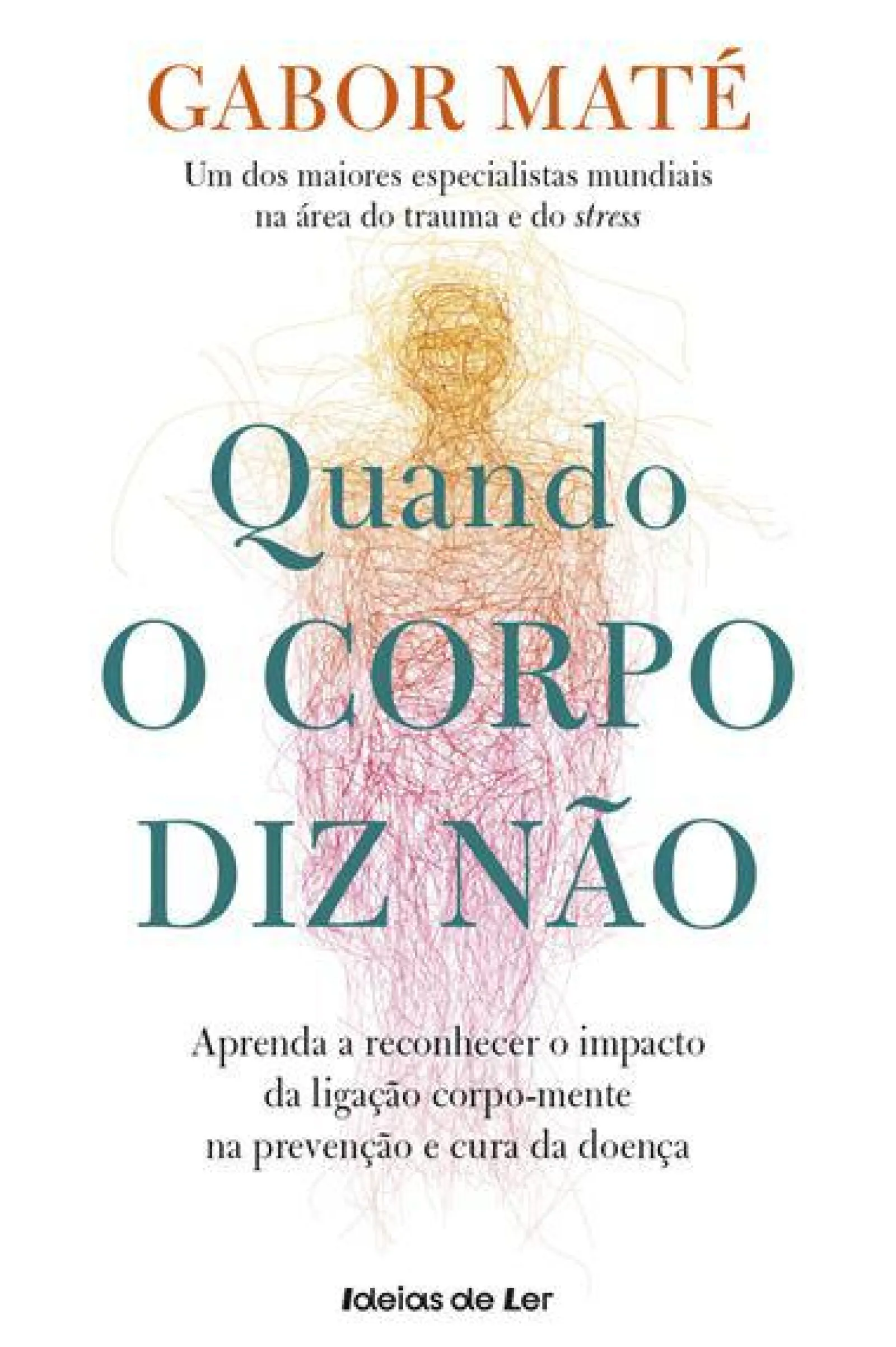 Ideias De Ler Quando o Corpo Diz Não de Gabor Maté Aprenda a Reconhecer o Impacto da Ligação Corpo-mente na Prevenção e Cura da Doença