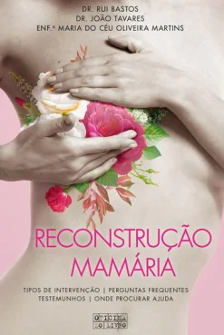 Oficina Do Livro Reconstrução Mamária de Dr. Rui Bastos, Dr. João Tavares e Enf.ª Maria do Céu Oliveira Martins - Tipos de Intervenção - Perguntas Frequentes - Testemunhos - Onde Procurar Ajuda
