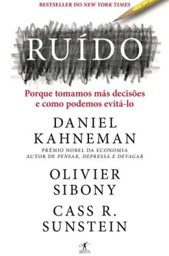 Objectiva Ruído de Daniel Kahneman, Olivier Sibony e Cass R. Sunstein - Porque Tomamos Más Decisões e Como Podemos Evitá-lo
