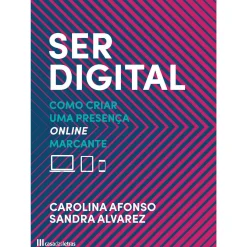 Casa Das Letras Ser Digital de Carolina Afonso e Sandra Alvarez - Como Criar uma Presença Online Marcante