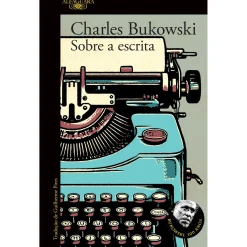 Alfaguara Sobre a Escrita de Charles Bukowski