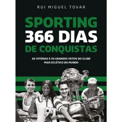 Clube Do Autor Sporting 366 Dias de Conquistas de Rui Miguel Tovar - As Vitórias e os Grandes Feitos do Clube Mais Eclético do Mundo