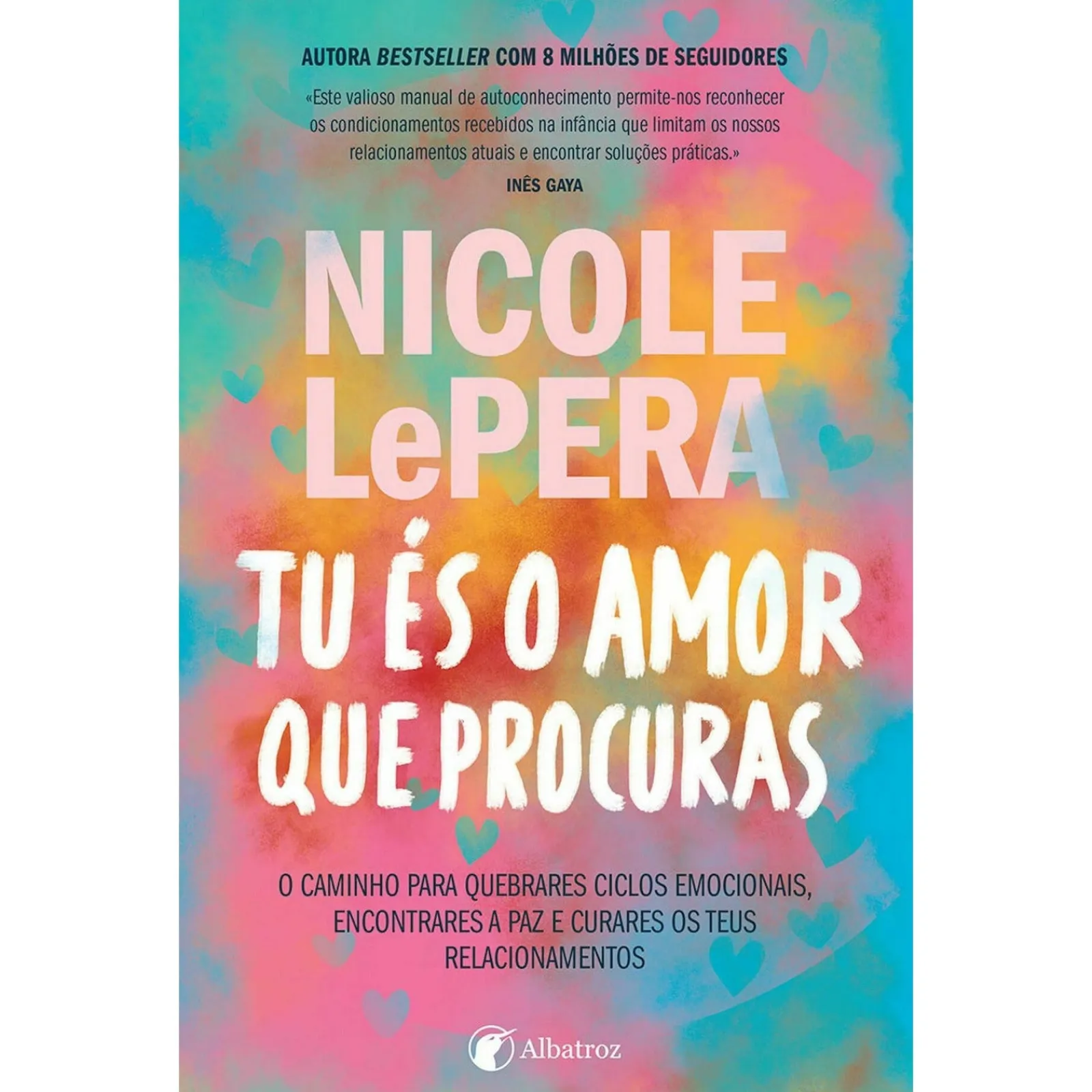 Albatroz Tu És o Amor que Procuras - o Caminho para Quebrares Ciclos Emocionais, Encontrares A Paz e Curares os Teus Relacionamentos de Nicole Lepera