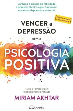 Nascente Vencer a Depressão com a Psicologia Positiva de Miriam Akhtar - (ed. Revista e Aumentada)