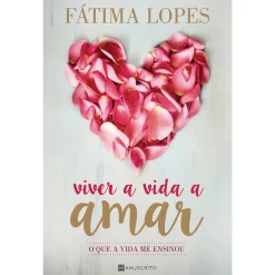 Manuscrito Viver a Vida a Amar de Fátima Lopes - O que a Vida Me Ensinou